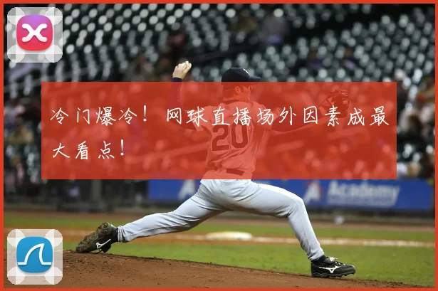 冷门爆冷！网球直播场外因素成最大看点！