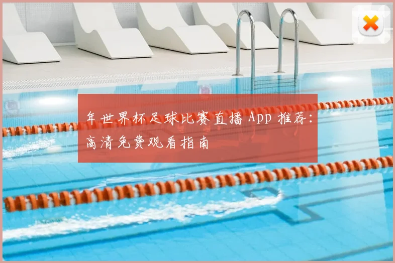 年世界杯足球比赛直播 App 推荐：高清免费观看指南